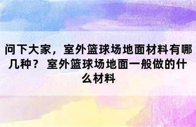 问下大家，室外篮球场地面材料有哪几种？ 室外篮球场地面一般做的什么材料